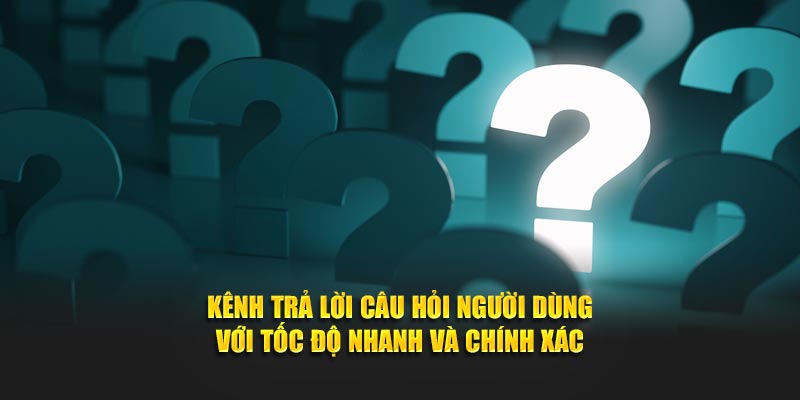 Kênh trả lời câu hỏi người dùng với tốc độ nhanh và chính xác