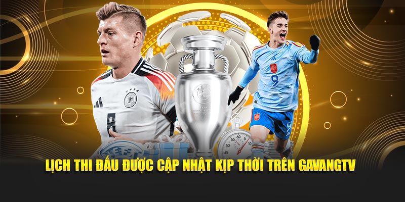 Lịch thi đấu được cập nhật kịp thời trên GavangTV