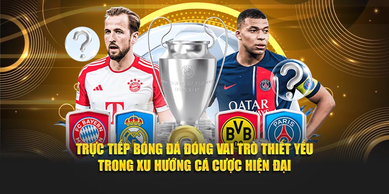 Trực tiếp bóng đá đóng vai trò thiết yếu trong xu hướng cá cược hiện đại