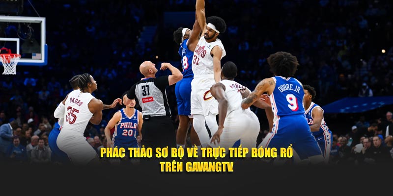 Phác thảo sơ bộ về trực tiếp bóng rổ trên GavangTV.