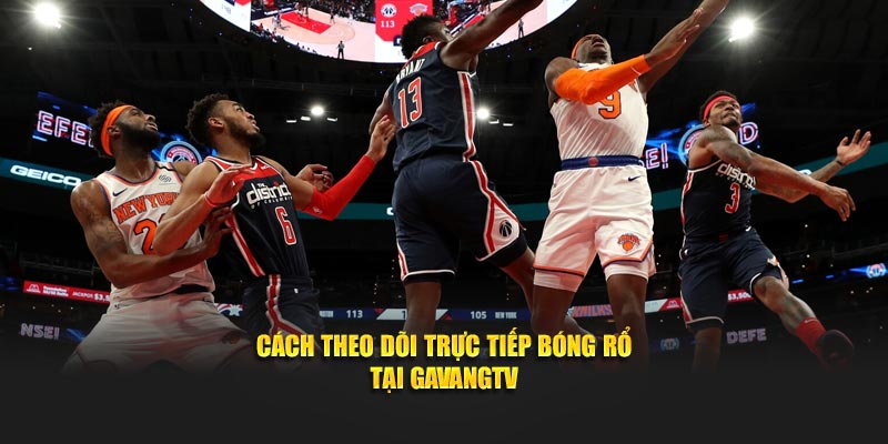 Cách theo dõi trực tiếp bóng rổ tại GavangTV