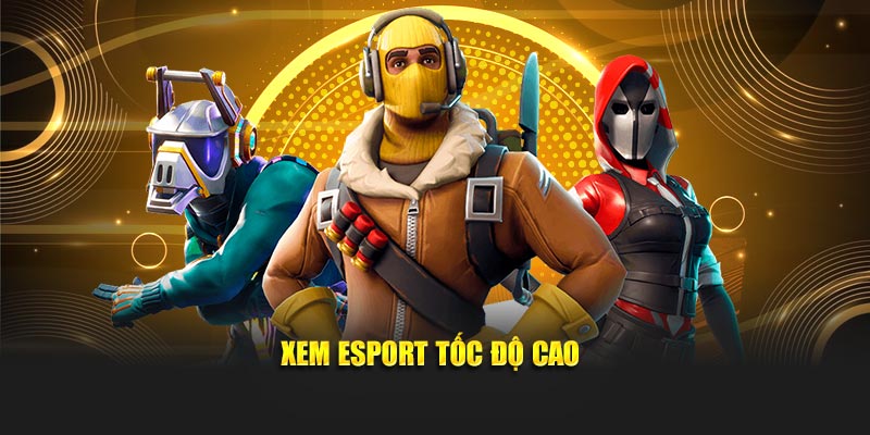 Xem esport tốc độ cao